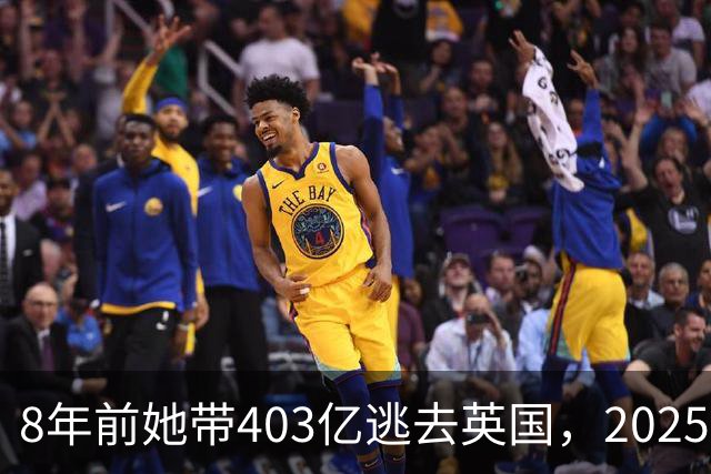 8年前她带403亿逃去英国，2025年被捕账上竟多出77亿，到底咋回事